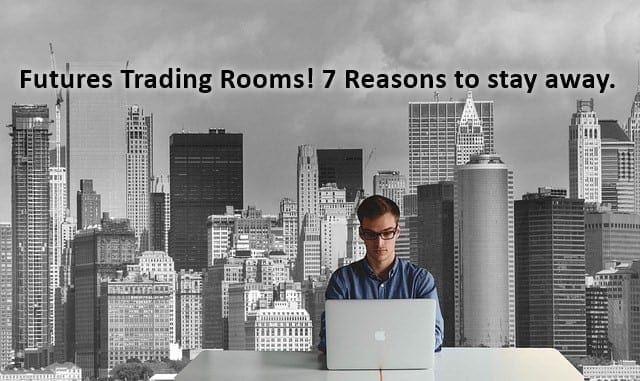 Futures Trading Rooms - 7 Reasons You Should Stay Away